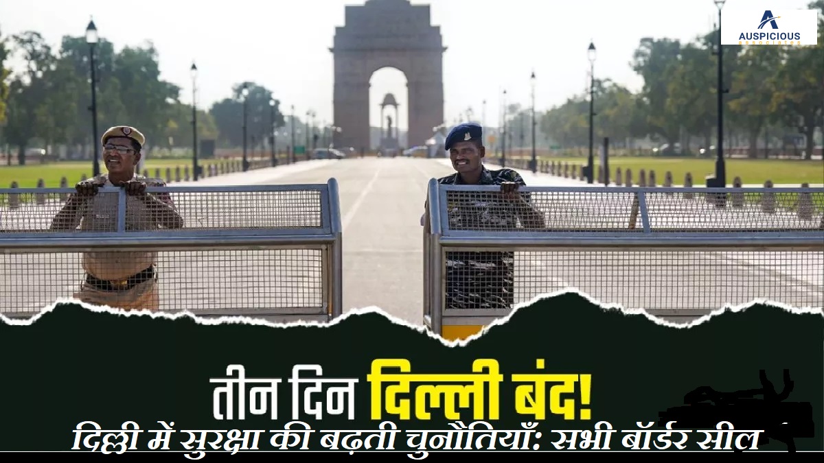 दिल्ली में सुरक्षा की बढ़ती चुनौतियाँ: सभी बॉर्डर सील