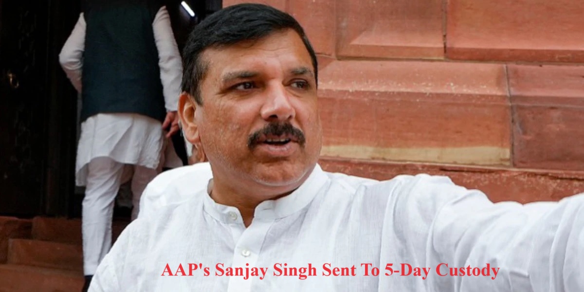 AAP's Sanjay Singh Sent To 5-Day Custody