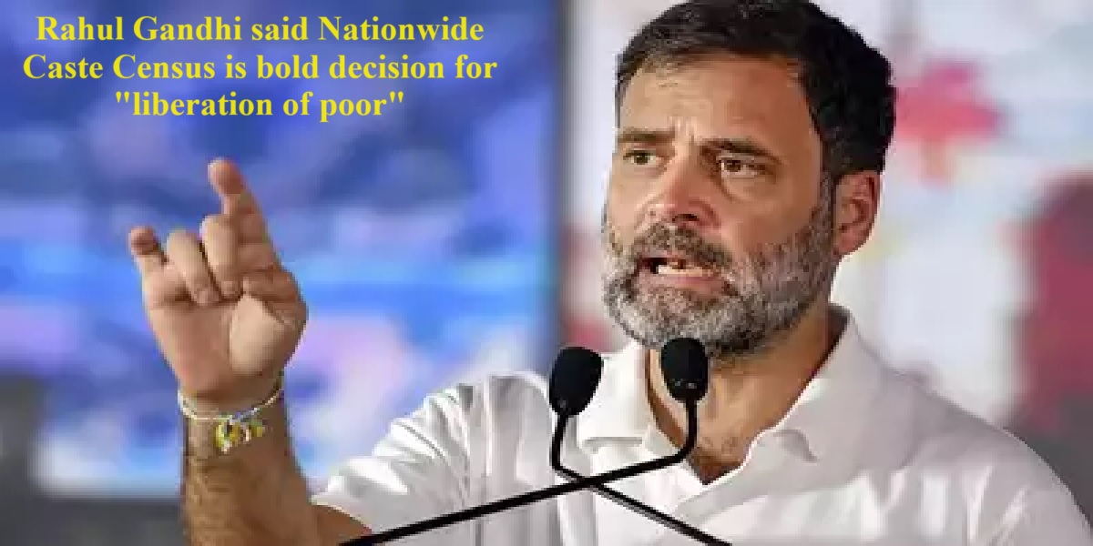 Rahul Gandhi said, The Nationwide Caste Census: A Bold Step Towards the Liberation of the Poor