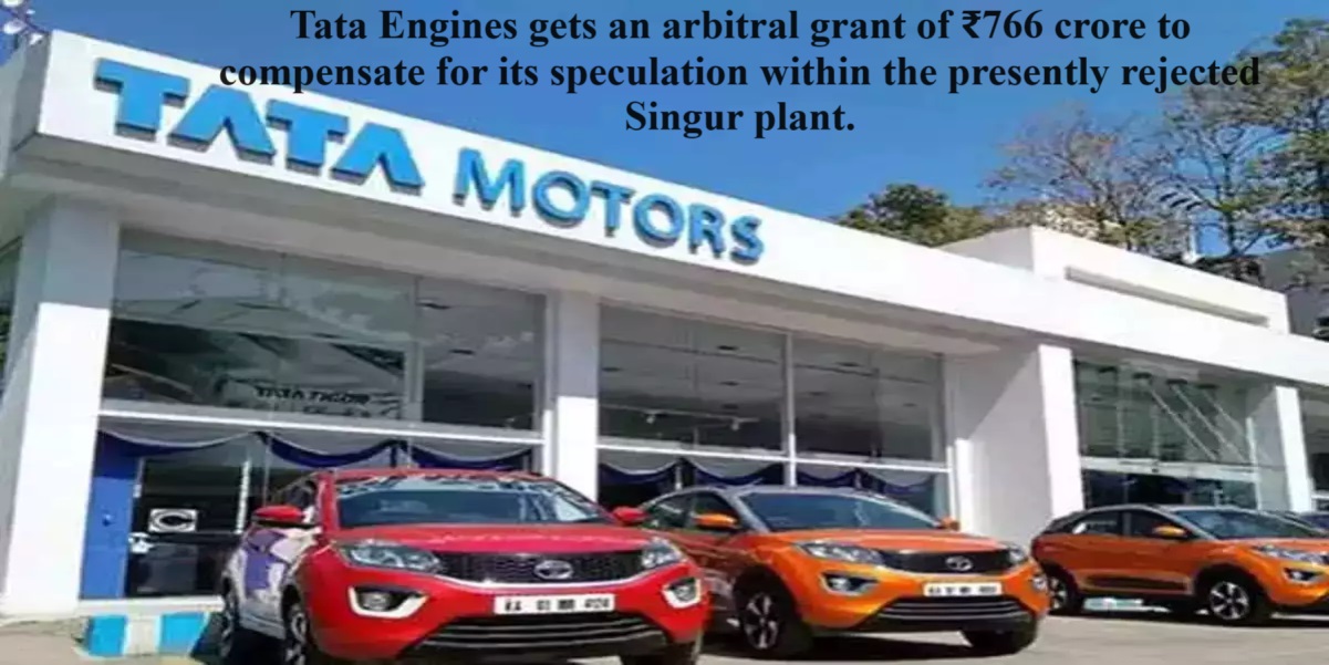 Tata Engines gets an arbitral grant of ₹766 crore to compensate for its speculation within the presently rejected Singur plant.