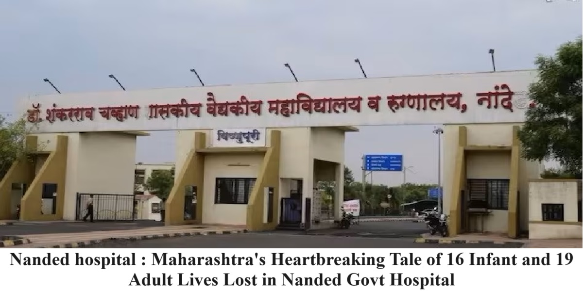 Tragedy Unveiled Nanded hospital : Maharashtra's Heartbreaking Tale of 16 Infant and 19 Adult Lives Lost in Nanded Govt Hospital