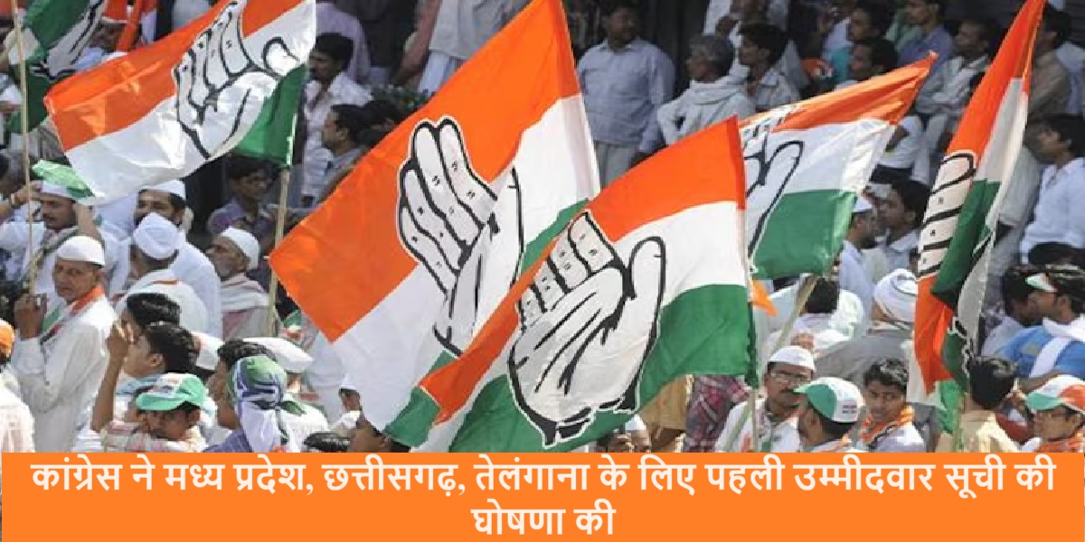कांग्रेस ने मध्य प्रदेश, छत्तीसगढ़, तेलंगाना के लिए पहली उम्मीदवार सूची की घोषणा की